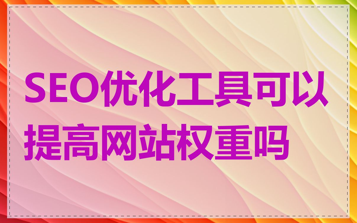 SEO优化工具可以提高网站权重吗