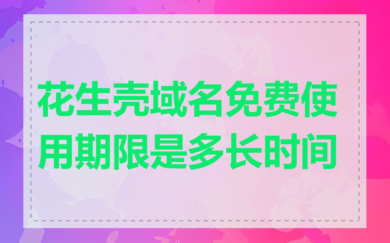 花生壳域名免费使用期限是多长时间