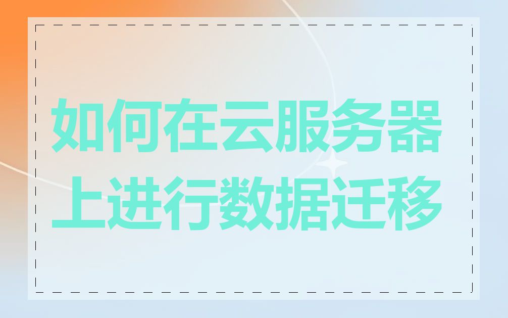 如何在云服务器上进行数据迁移