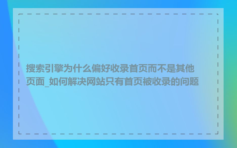 搜索引擎为什么偏好收录首页而不是其他页面_如何解决网站只有首页被收录的问题