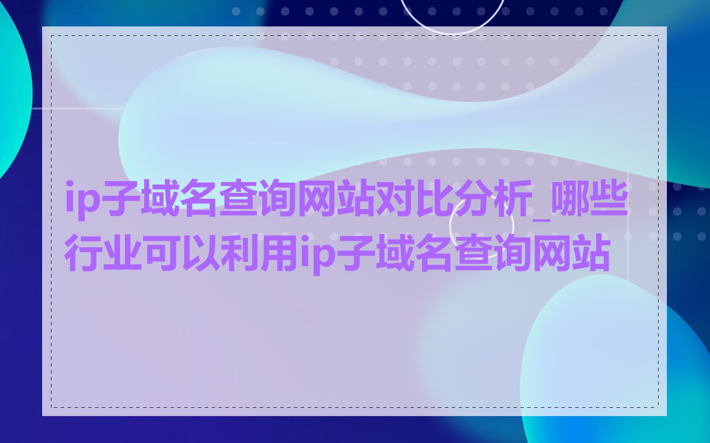 ip子域名查询网站对比分析_哪些行业可以利用ip子域名查询网站