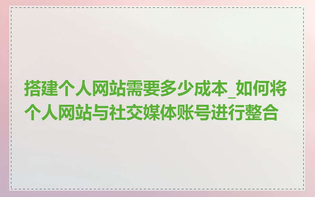 搭建个人网站需要多少成本_如何将个人网站与社交媒体账号进行整合