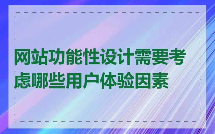 网站功能性设计需要考虑哪些用户体验因素