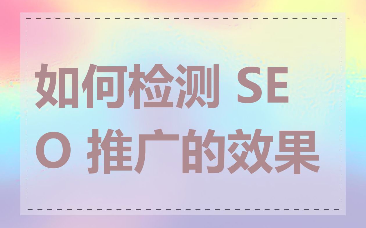 如何检测 SEO 推广的效果