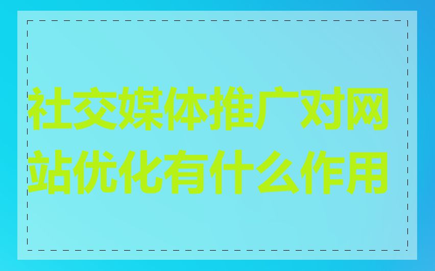 社交媒体推广对网站优化有什么作用