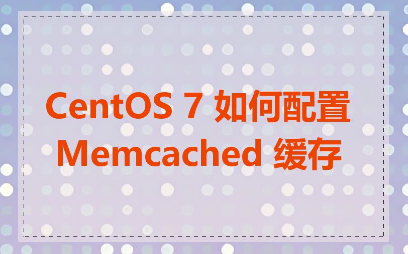 CentOS 7 如何配置 Memcached 缓存