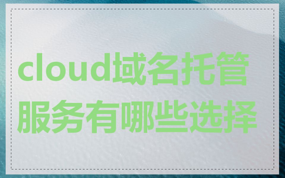 cloud域名托管服务有哪些选择