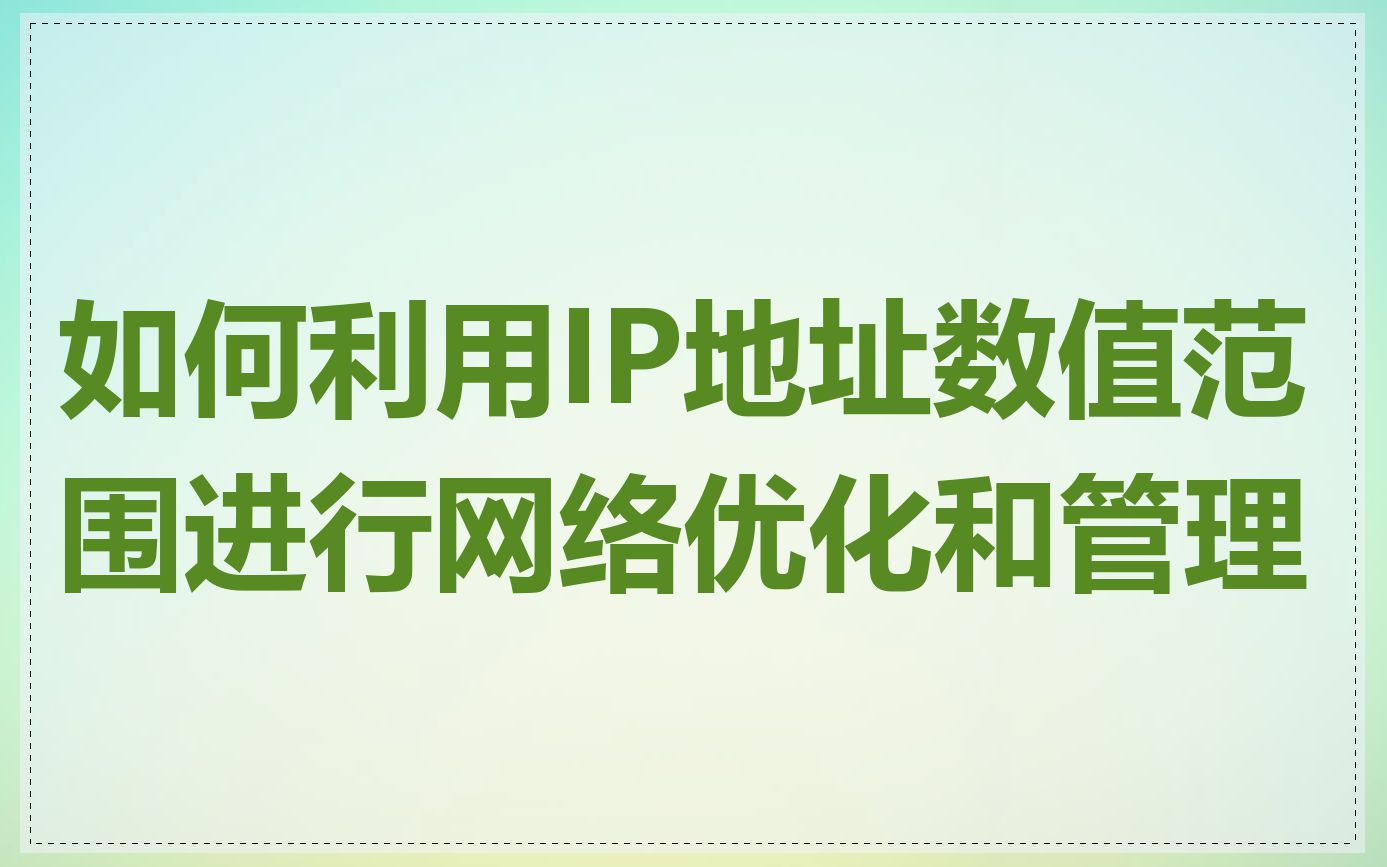 如何利用IP地址数值范围进行网络优化和管理