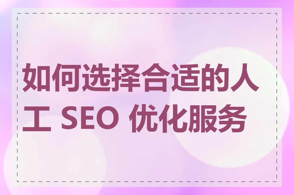 如何选择合适的人工 SEO 优化服务商