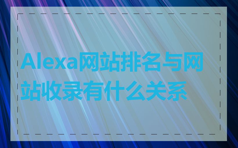 Alexa网站排名与网站收录有什么关系