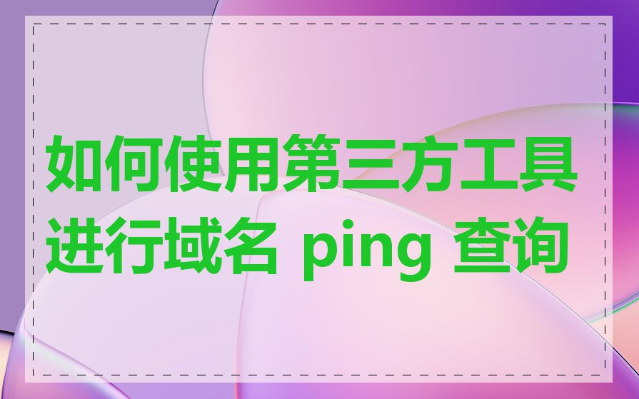 如何使用第三方工具进行域名 ping 查询