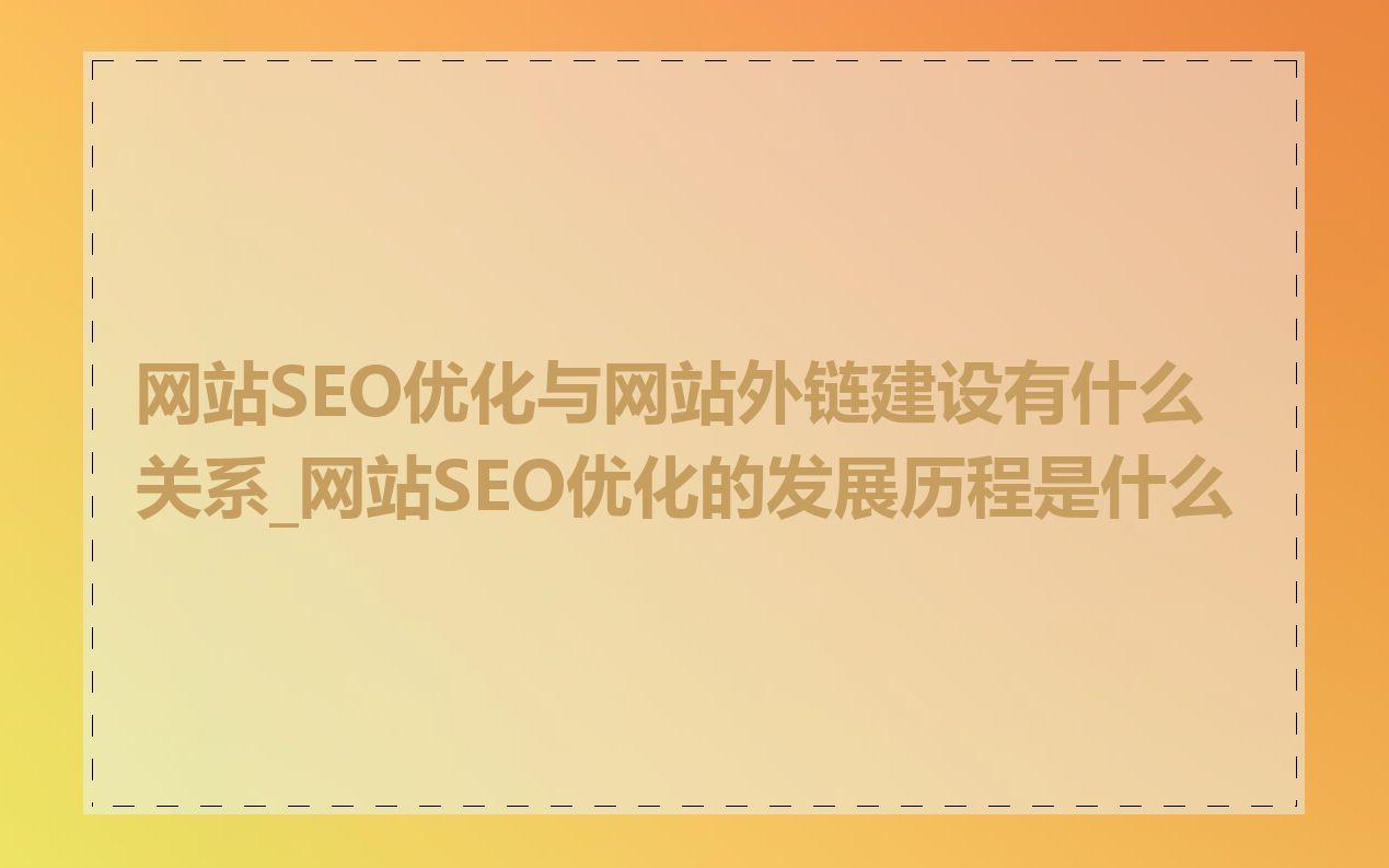 网站SEO优化与网站外链建设有什么关系_网站SEO优化的发展历程是什么