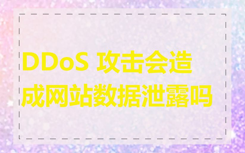 DDoS 攻击会造成网站数据泄露吗