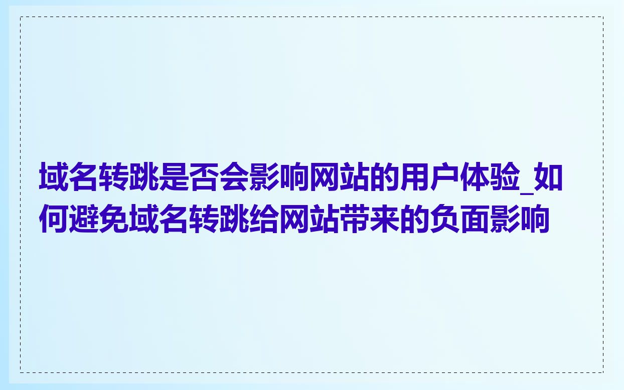 域名转跳是否会影响网站的用户体验_如何避免域名转跳给网站带来的负面影响