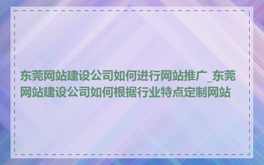 东莞网站建设公司如何进行网站推广_东莞网站建设公司如何根据行业特点定制网站