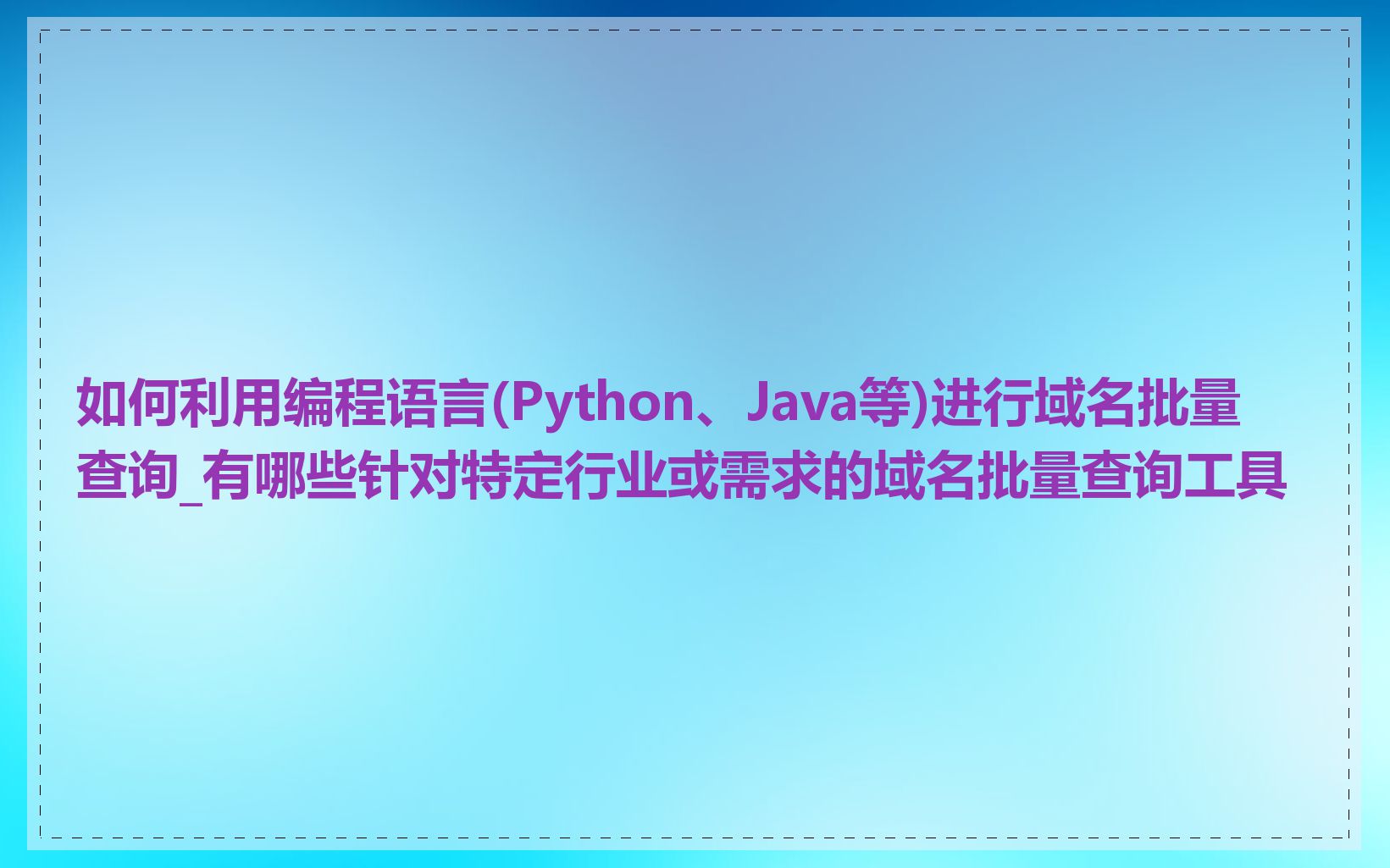 如何利用编程语言(Python、Java等)进行域名批量查询_有哪些针对特定行业或需求的域名批量查询工具