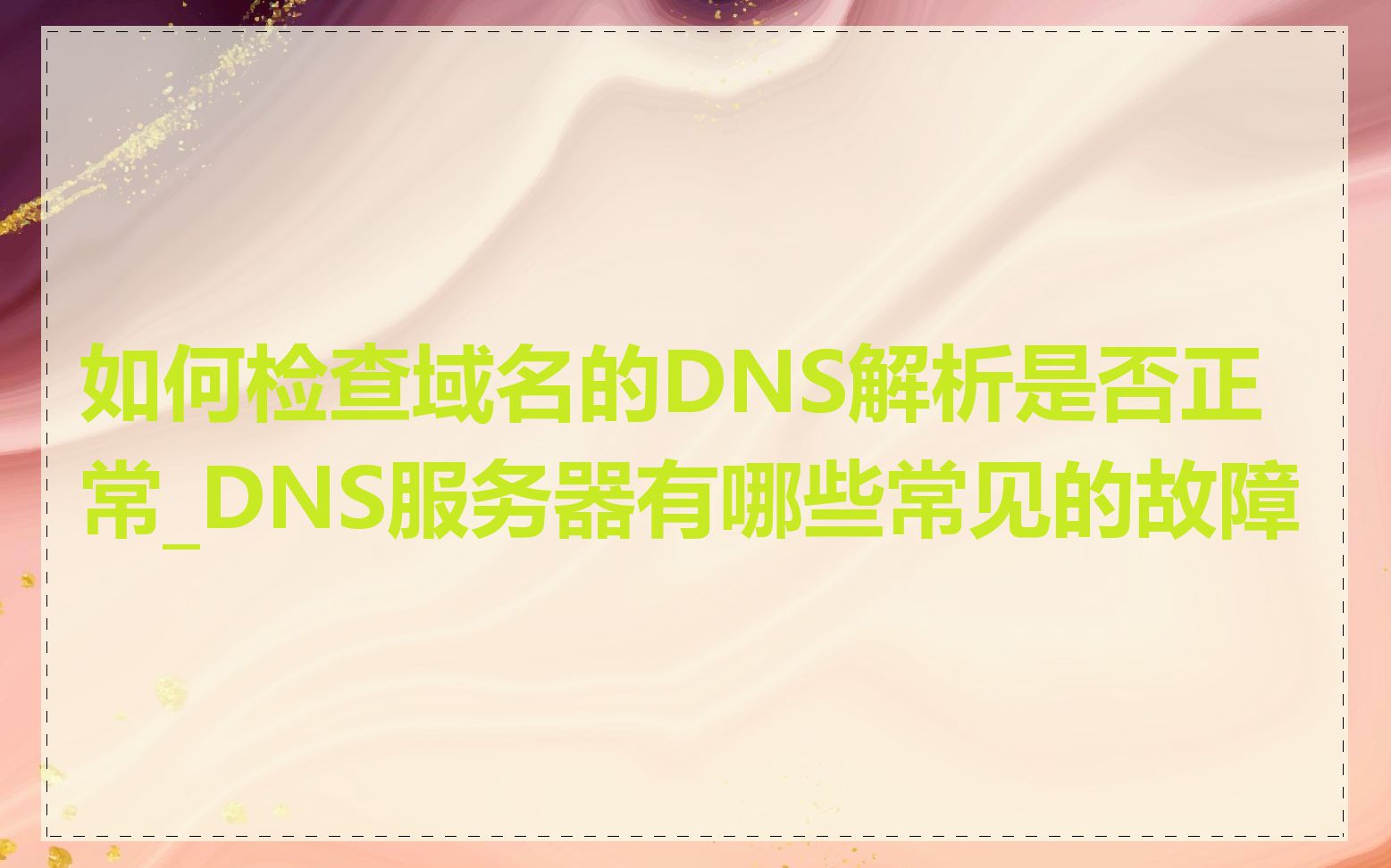 如何检查域名的DNS解析是否正常_DNS服务器有哪些常见的故障