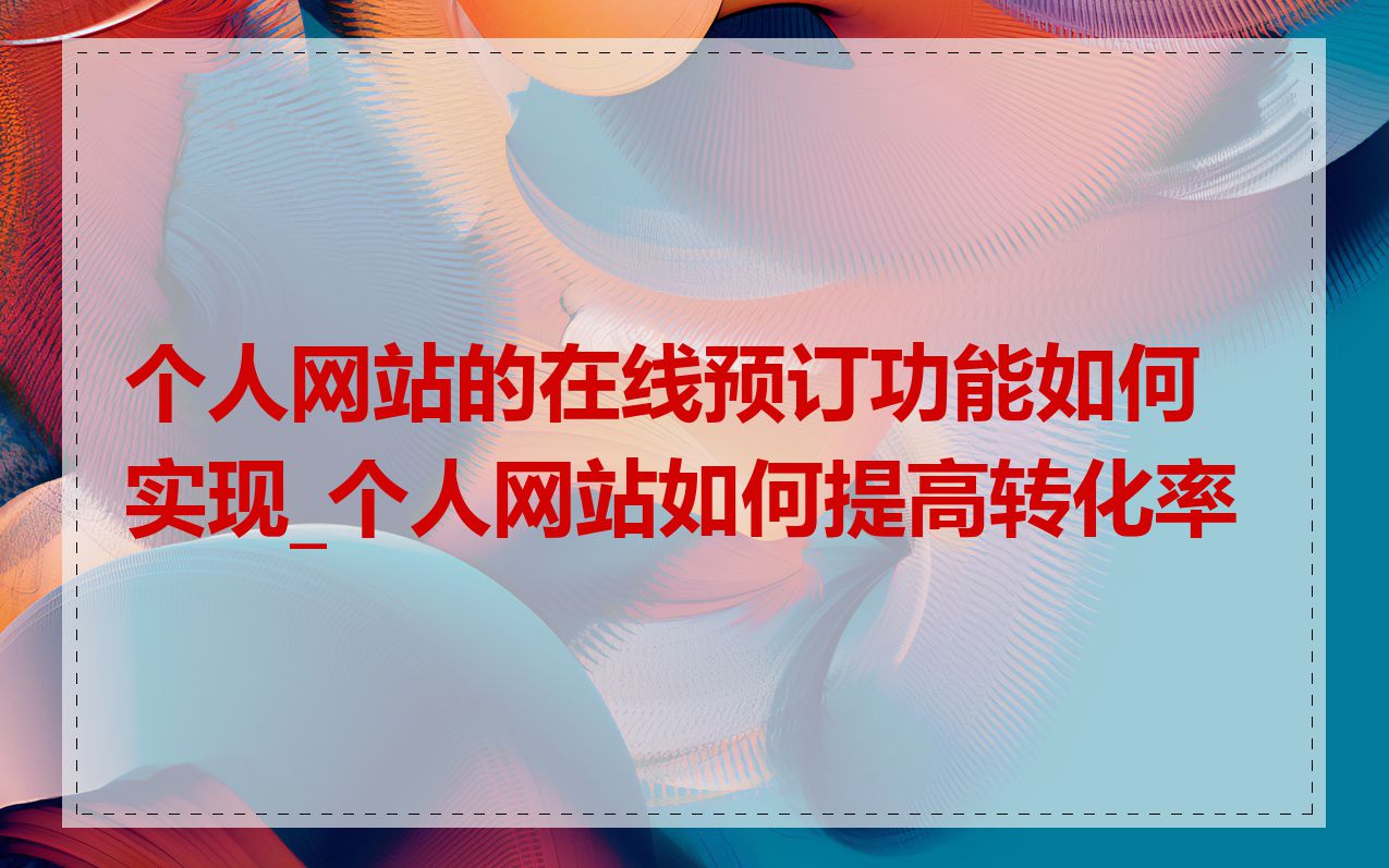 个人网站的在线预订功能如何实现_个人网站如何提高转化率