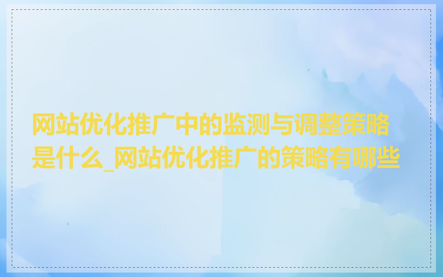 网站优化推广中的监测与调整策略是什么_网站优化推广的策略有哪些