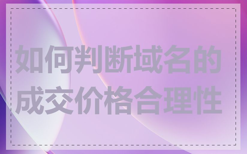 如何判断域名的成交价格合理性