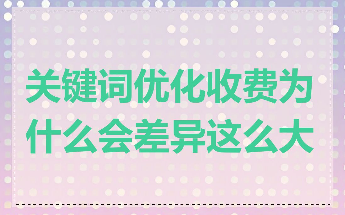 关键词优化收费为什么会差异这么大