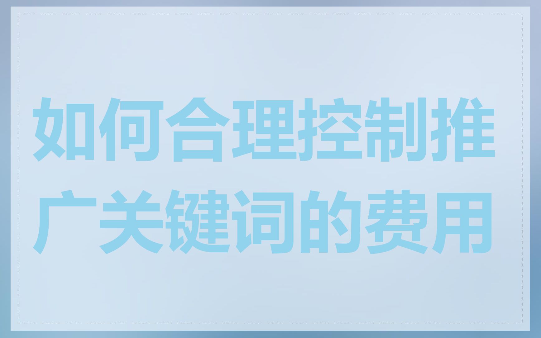 如何合理控制推广关键词的费用