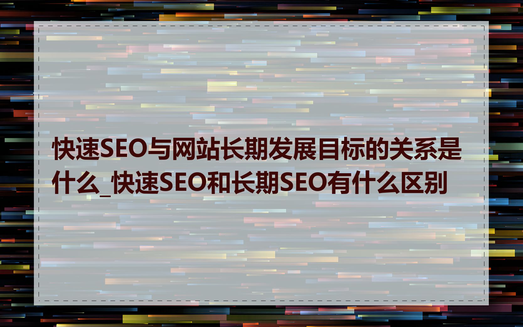 快速SEO与网站长期发展目标的关系是什么_快速SEO和长期SEO有什么区别