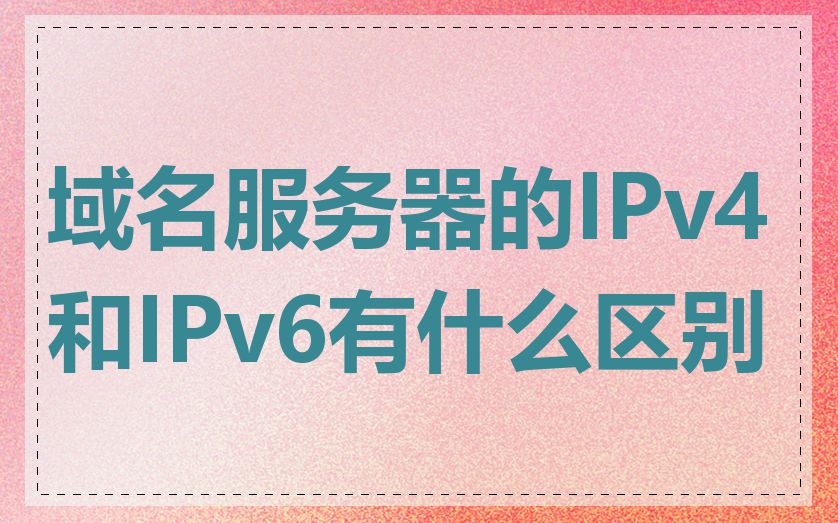 域名服务器的IPv4和IPv6有什么区别