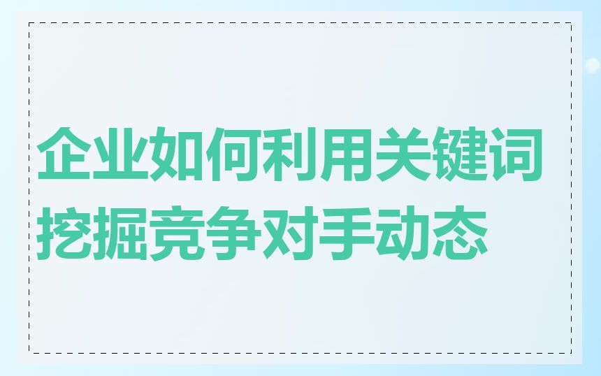 企业如何利用关键词挖掘竞争对手动态