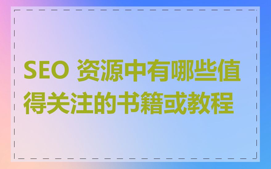 SEO 资源中有哪些值得关注的书籍或教程