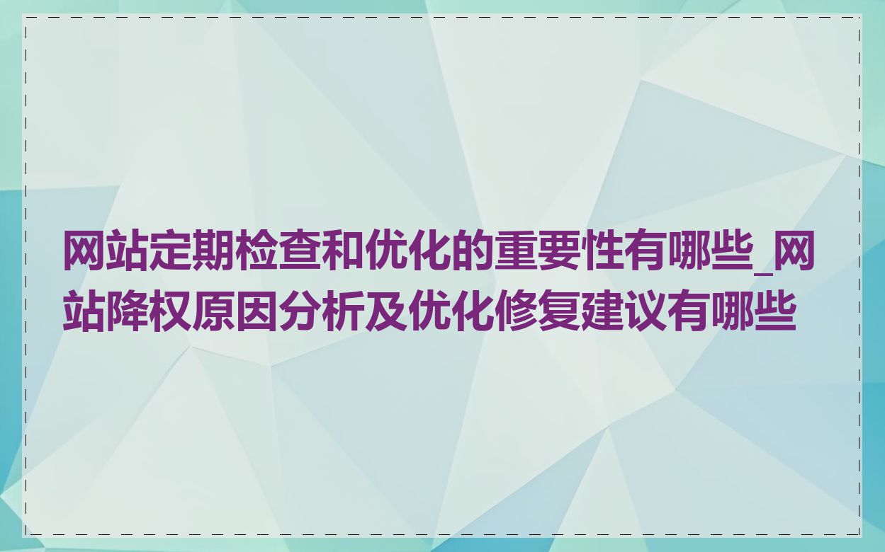 网站定期检查和优化的重要性有哪些_网站降权原因分析及优化修复建议有哪些