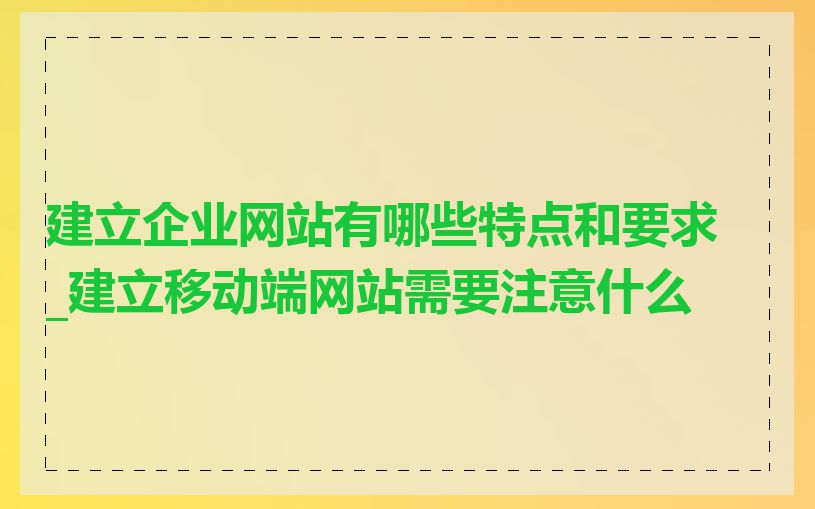 建立企业网站有哪些特点和要求_建立移动端网站需要注意什么