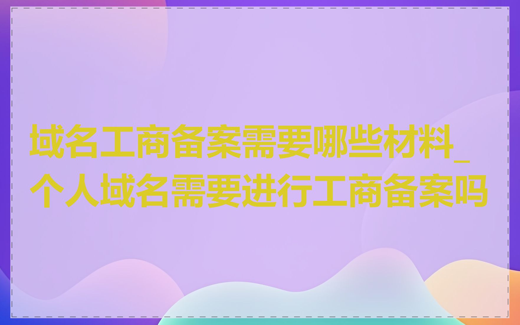 域名工商备案需要哪些材料_个人域名需要进行工商备案吗