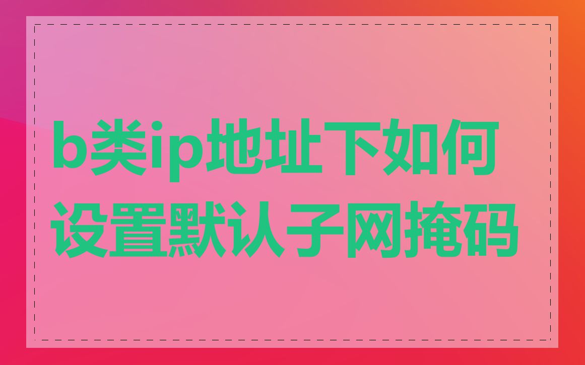 b类ip地址下如何设置默认子网掩码