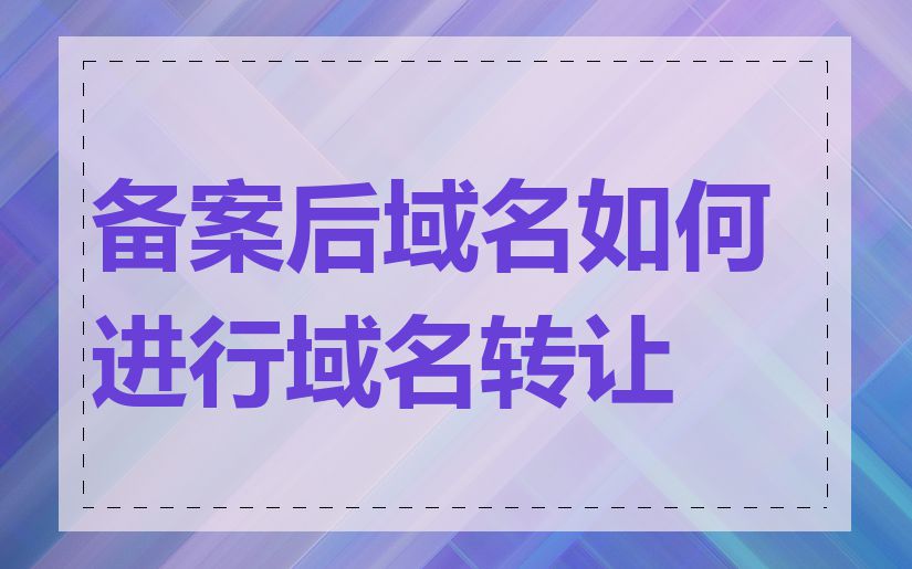 备案后域名如何进行域名转让