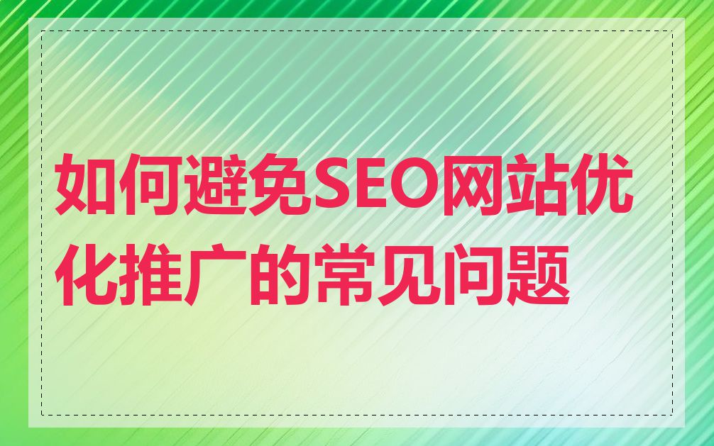 如何避免SEO网站优化推广的常见问题