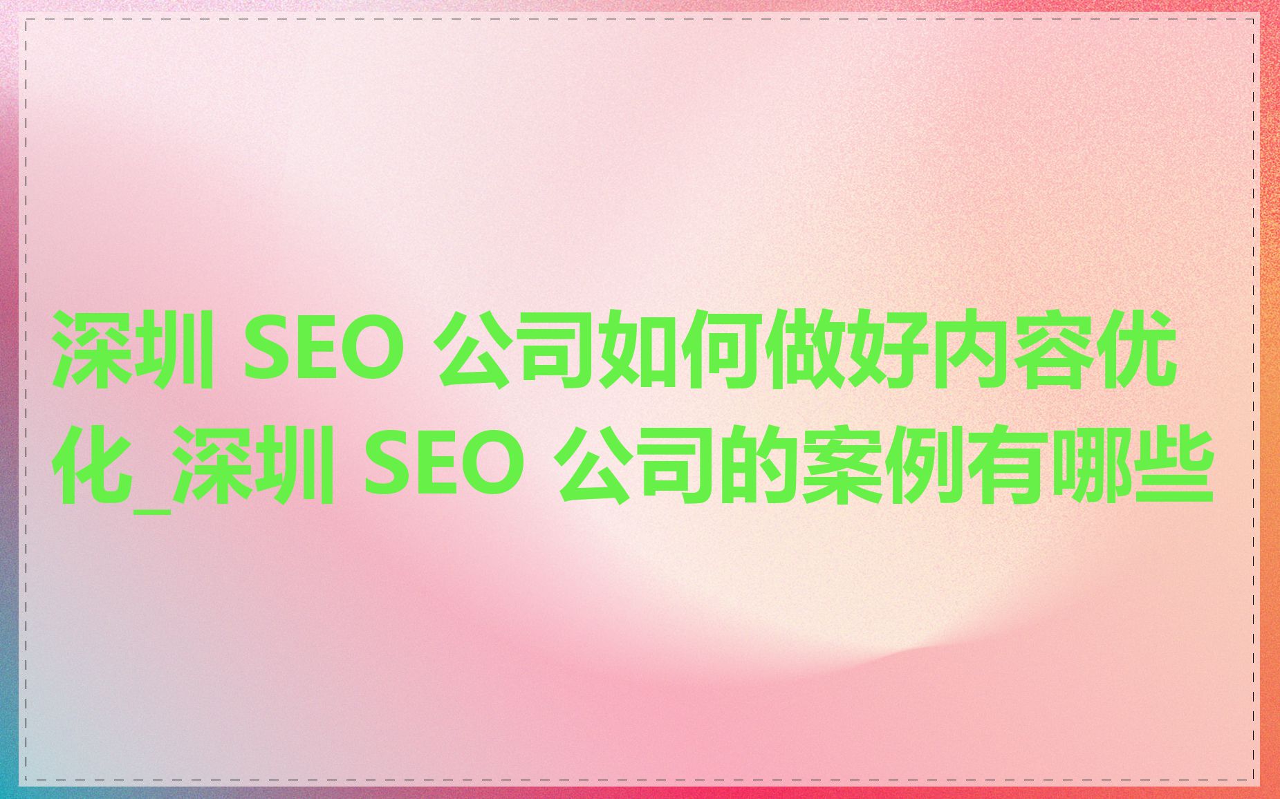 深圳 SEO 公司如何做好内容优化_深圳 SEO 公司的案例有哪些