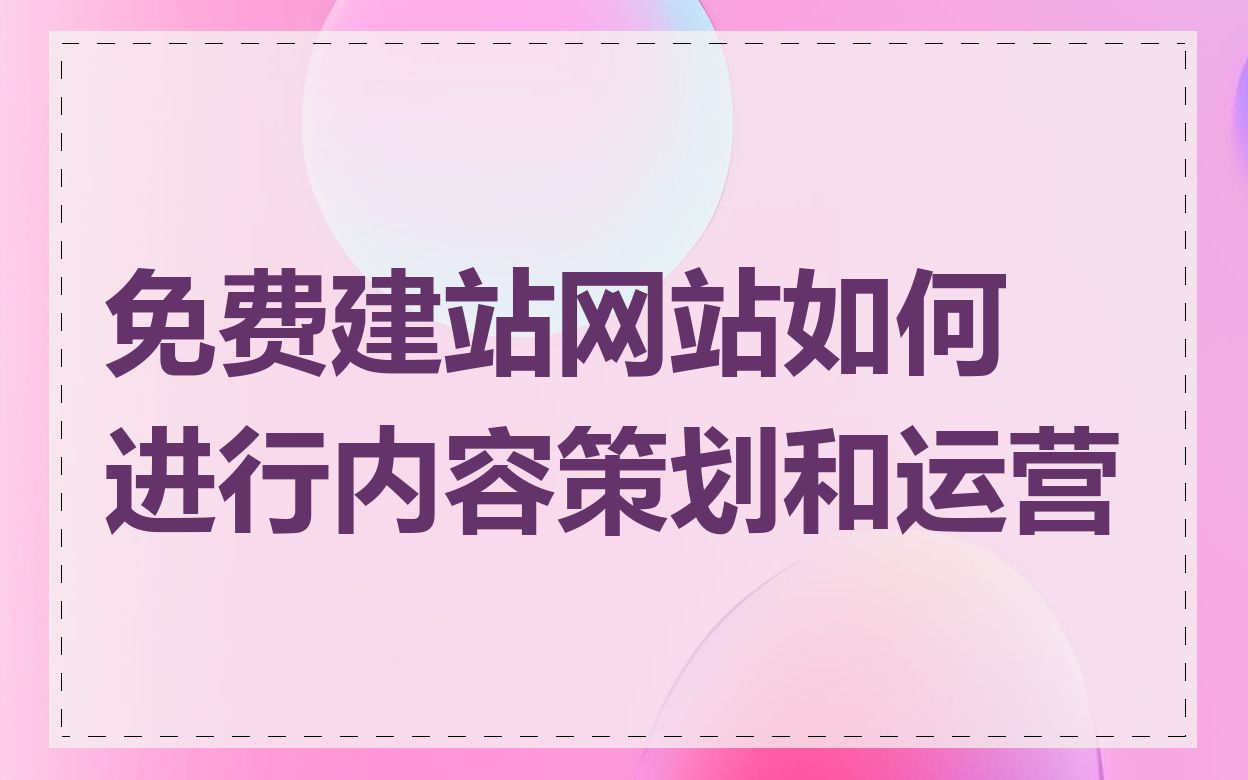 免费建站网站如何进行内容策划和运营