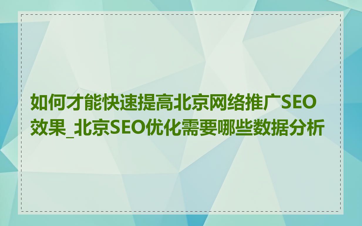 如何才能快速提高北京网络推广SEO效果_北京SEO优化需要哪些数据分析