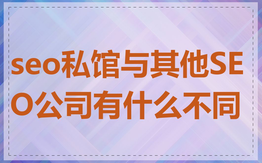 seo私馆与其他SEO公司有什么不同