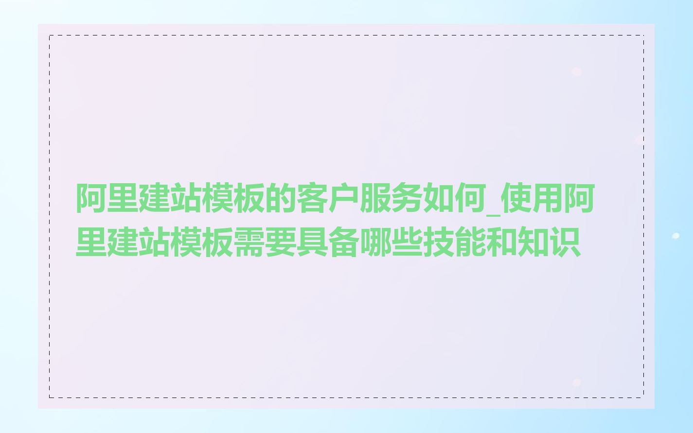 阿里建站模板的客户服务如何_使用阿里建站模板需要具备哪些技能和知识