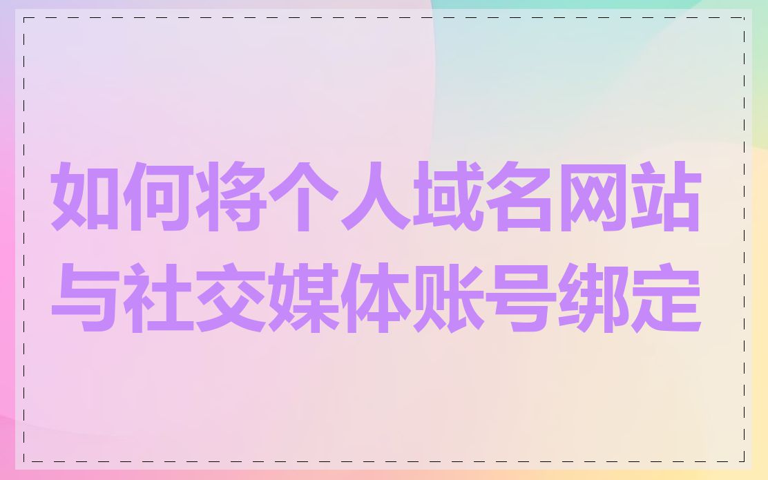 如何将个人域名网站与社交媒体账号绑定