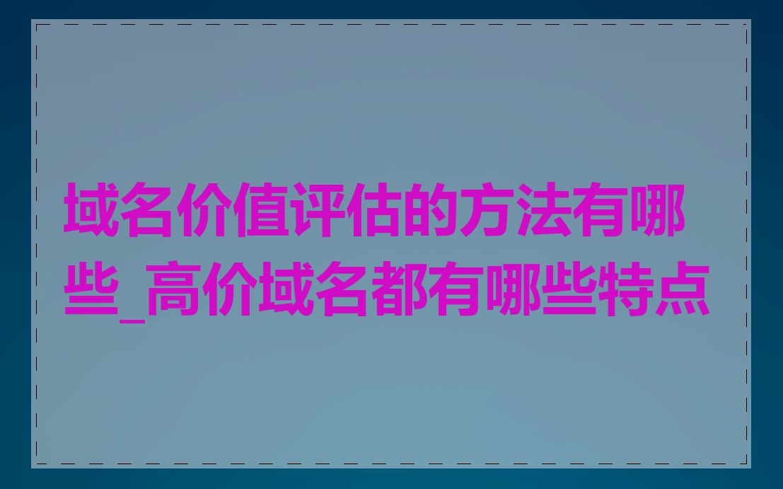 域名价值评估的方法有哪些_高价域名都有哪些特点