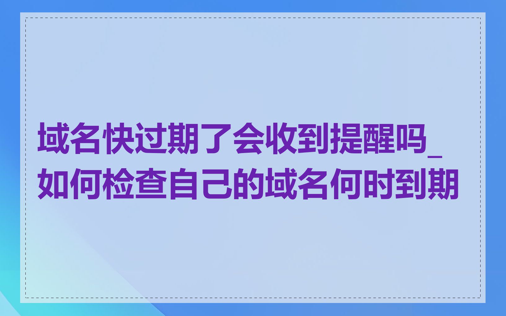 域名快过期了会收到提醒吗_如何检查自己的域名何时到期