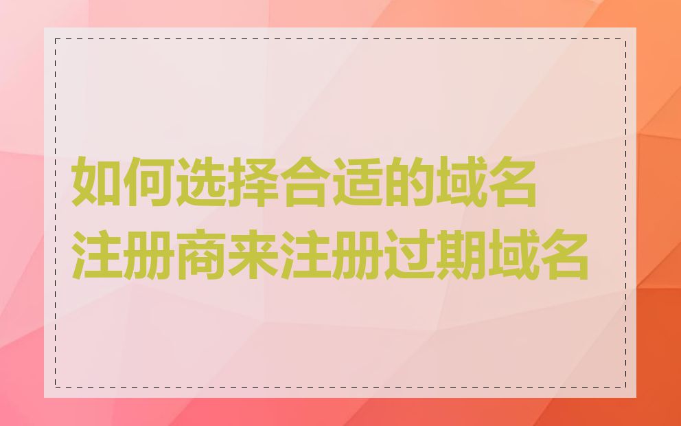 如何选择合适的域名注册商来注册过期域名