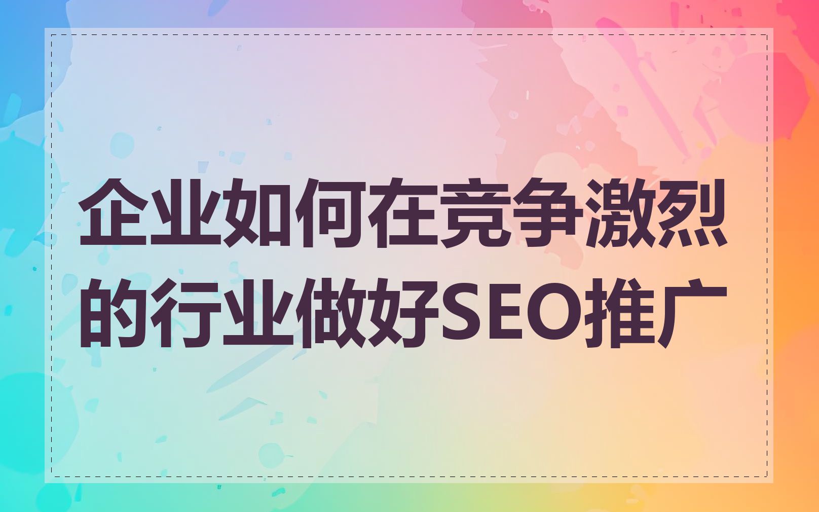 企业如何在竞争激烈的行业做好SEO推广