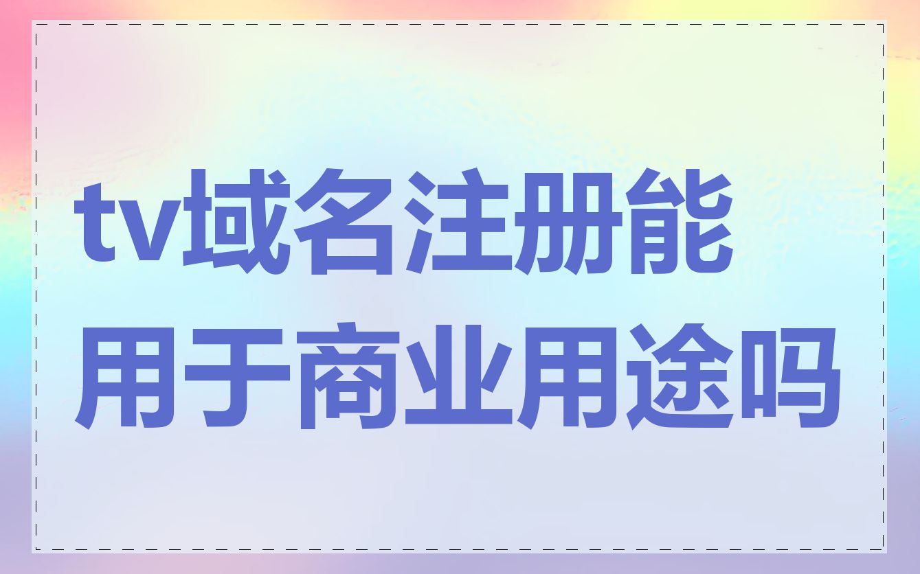 tv域名注册能用于商业用途吗