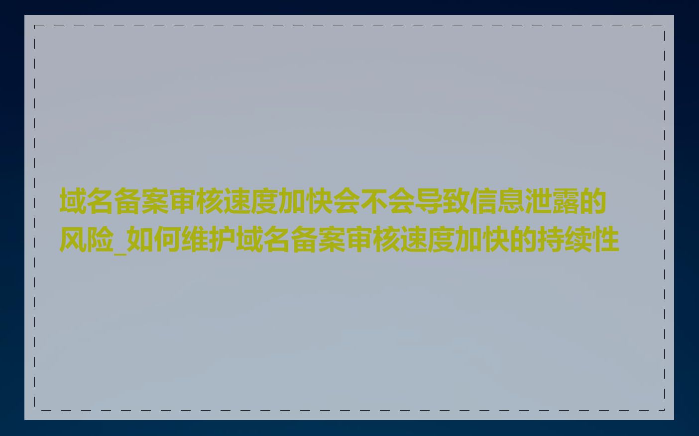 域名备案审核速度加快会不会导致信息泄露的风险_如何维护域名备案审核速度加快的持续性