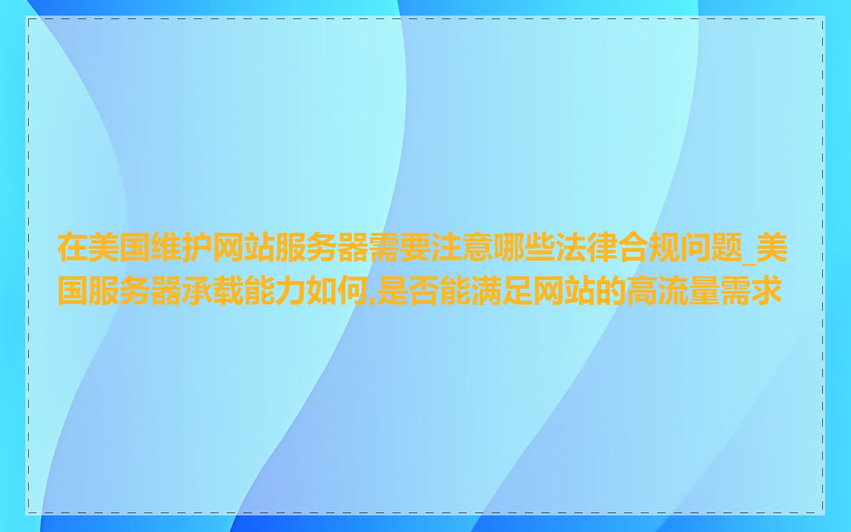 在美国维护网站服务器需要注意哪些法律合规问题_美国服务器承载能力如何,是否能满足网站的高流量需求