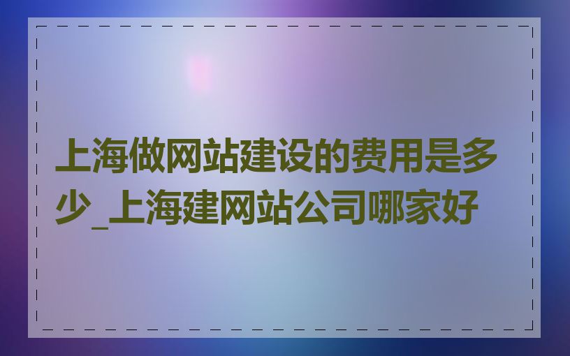 上海做网站建设的费用是多少_上海建网站公司哪家好